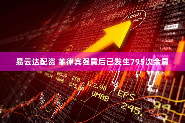 易云达配资 菲律宾强震后已发生795次余震
