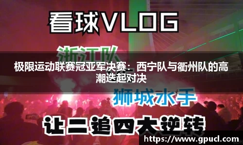 极限运动联赛冠亚军决赛：西宁队与衢州队的高潮迭起对决