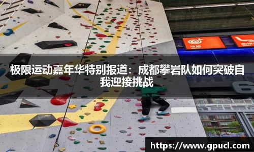 极限运动嘉年华特别报道：成都攀岩队如何突破自我迎接挑战