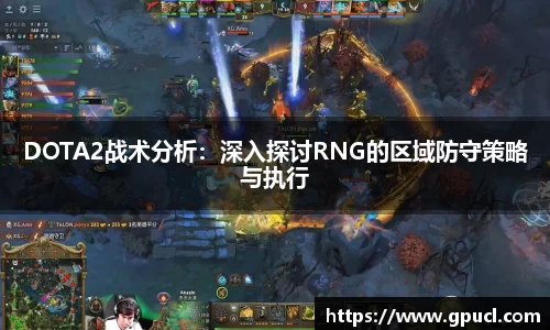 DOTA2战术分析：深入探讨RNG的区域防守策略与执行
